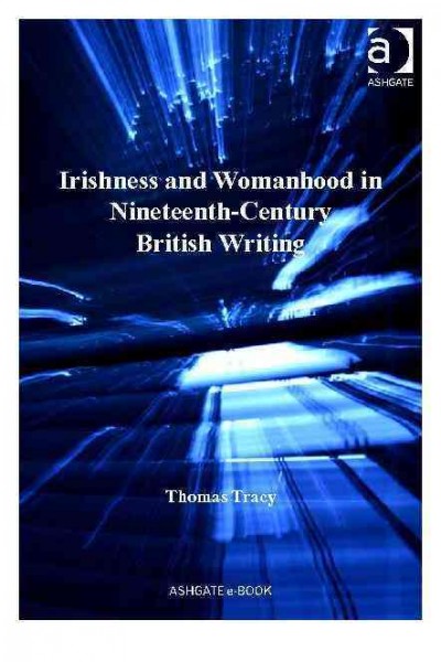 Irishness and womanhood in nineteenth-century British writing / Thomas Tracy.