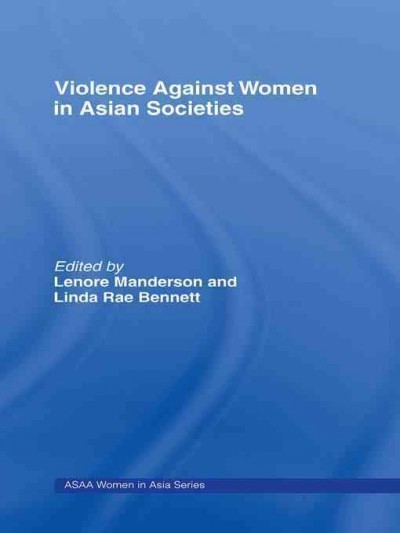 Violence against women in Asian societies / edited by Lenore Manderson and Linda Rae Bennett.