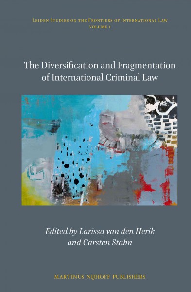 The diversification and fragmentation of international criminal law [electronic resource] / edited by Larissa van den Herik and Carsten Stahn.