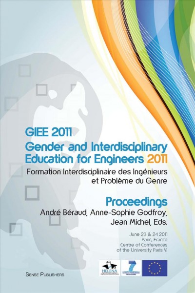 GIEE 2011 [electronic resource] : gender and interdisciplinary education for engineers : formation interdisciplinaire des ingénieurs et problème du genre / edited by André Béraud, Anne-Sophie Godfroy, and Jean Michel.