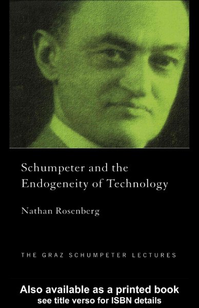 Schumpeter and the endogeneity of technology [electronic resource] : some American perspectives / Nathan Rosenberg.