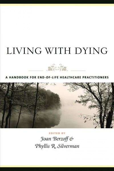 Living with dying [electronic resource] : a handbook for end-of-life healthcare practitioners / edited by Joan Berzoff and Phyllis R. Silverman.