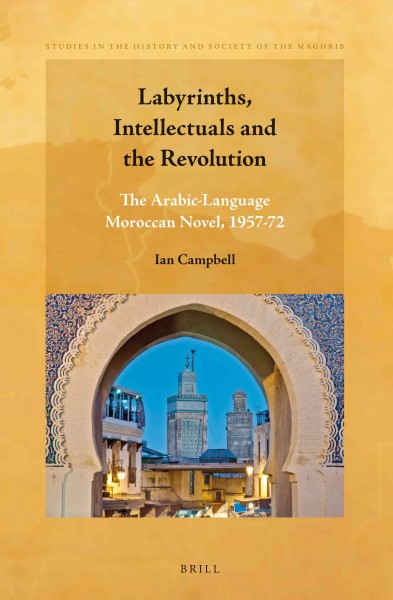 Labyrinths, intellectuals and the revolution [electronic resource] : the Arabic-language Moroccan novel, 1957-72 / by Ian Campbell.