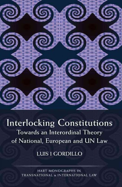 Interlocking Constitutions [electronic resource] : Towards an Interordinal Theory of National, European and UN Law.