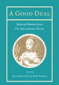 A good deal [electronic resource] : selected short stories from the Massachusetts review / edited by Mary Heath & Fred Miller Robinson.