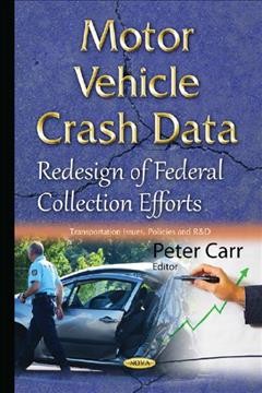Motor vehicle crash data : redesign of federal collection efforts / Peter Carr, editor.