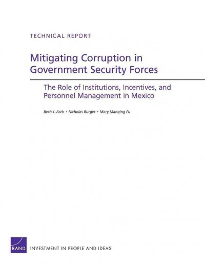 Mitigating corruption in government security forces [electronic resource] : the role of institutions, incentives, and personnel management in Mexico / Beth J. Asch, Nicholas Burger, Mary Manqing Fu.