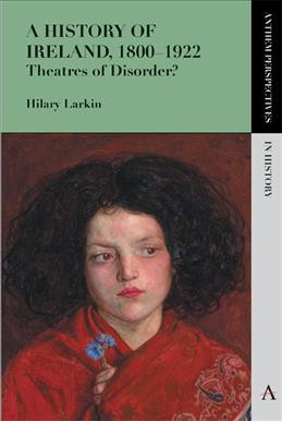 A history of Ireland, 1800-1922 : theatres of disorder? / Hilary Larkin.