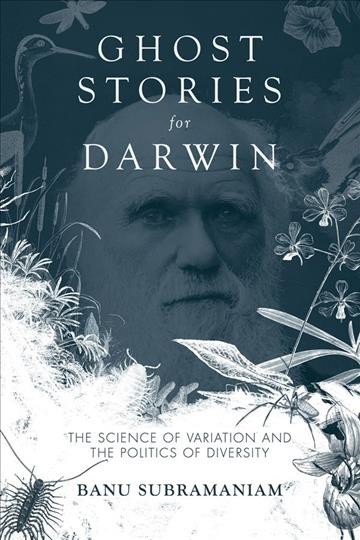 Ghost stories for Darwin [electronic resource] : the science of variation and the politics of diversity / Banu Subramaniam.