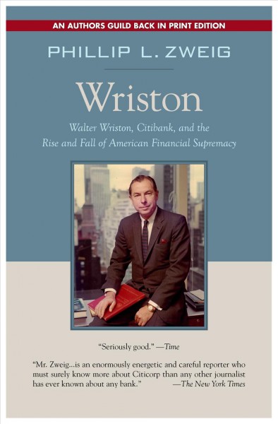 Wriston : Walter Wriston, Citibank, and the Rise and Fall of American Financial Supremacy.