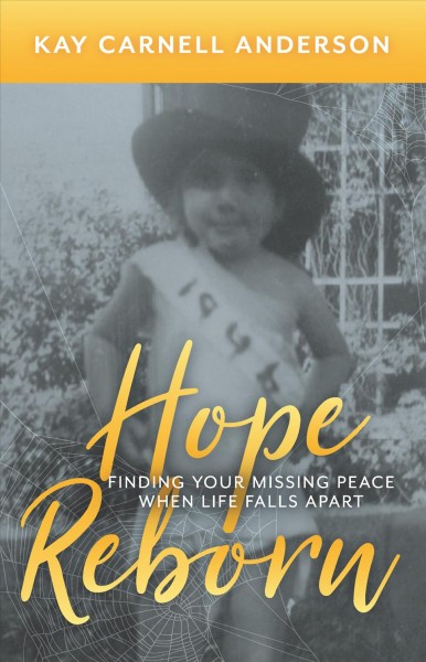 Hope reborn : finding your missing peace when life falls apart / Kay Carnel Anderson.