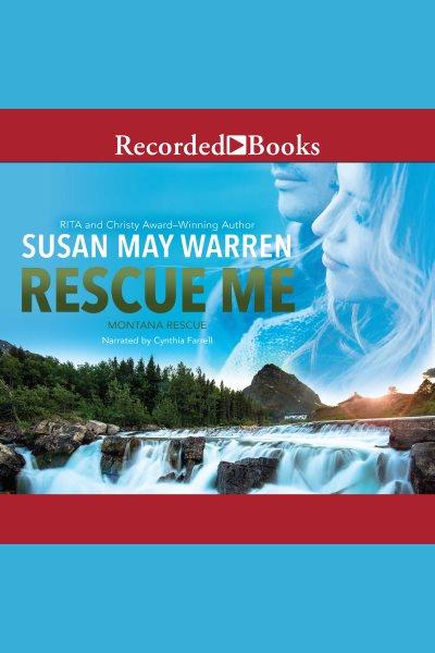 Rescue me [electronic resource] : Montana rescue series, book 2. Susan May Warren.