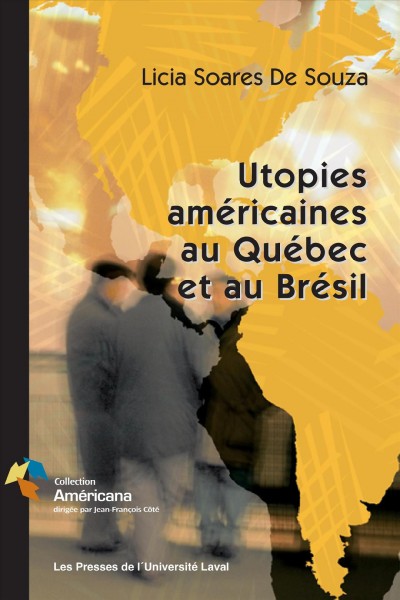 Utopies américaines au Québec et au Brésil / Licia Soares De Souza.