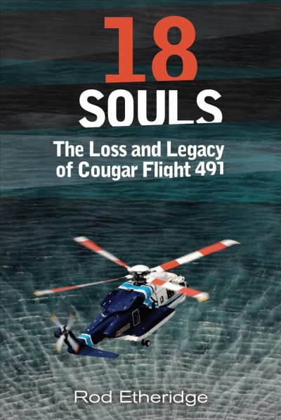 18 souls : the loss and legacy of Cougar flight 491 / Rod Etheridge.