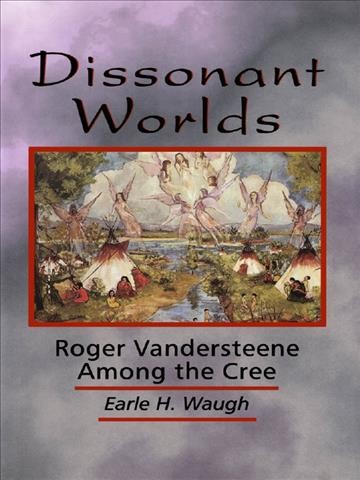 Dissonant worlds [electronic resource] : Roger Vandersteene among the Cree / Earle H. Waugh.