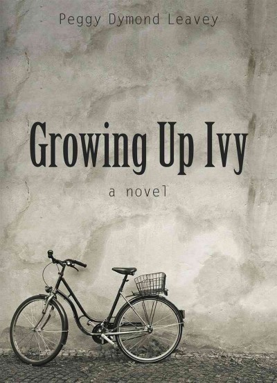Growing up Ivy [electronic resource] : a novel / Peggy Dymond Leavey.