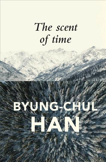 The scent of time : a philosophical essay on the art of lingering / Byung-Chul Han ; translated by Daniel Steuer.