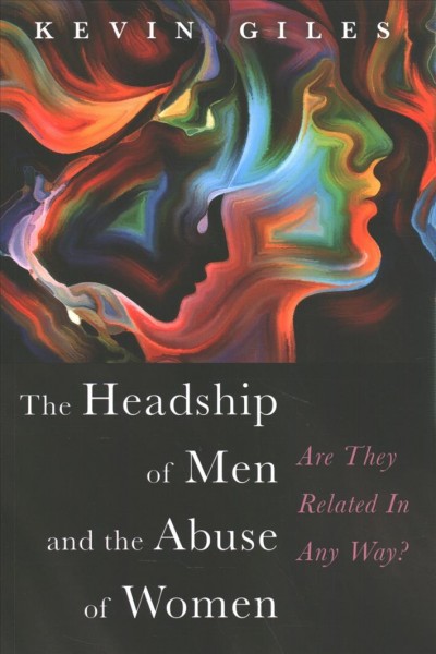Headship of men and the abuse of women / Kevin Giles.