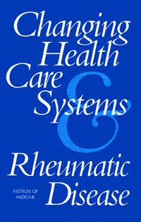 Changing health care systems and rheumatic disease / Committee on Changing Health Care Systems and Rheumatic Disease, Division of Health Care Services, Institute of Medicine, Frederick J. Manning and Jeremiah A. Barondess, editors.