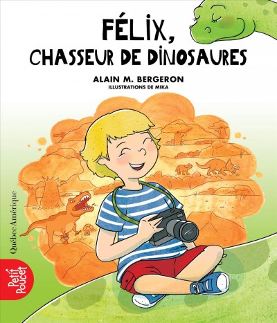 Félix, chasseur de dinosaures / Alain M. Bergeron ; illustrations de Mika.
