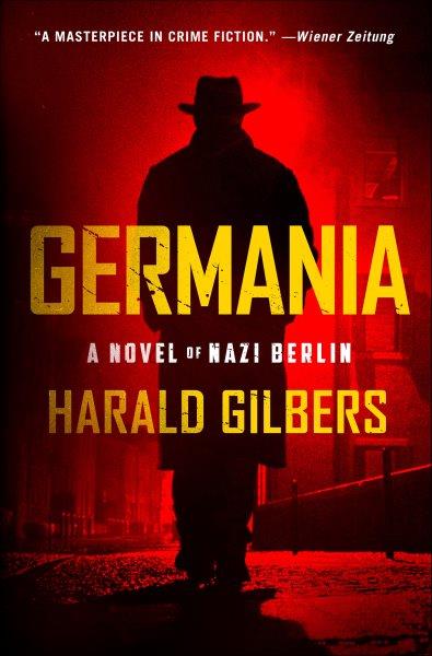 Germania : a novel of Nazi Berlin / Harald Gilbers ; translated by Alexandra Roesch.