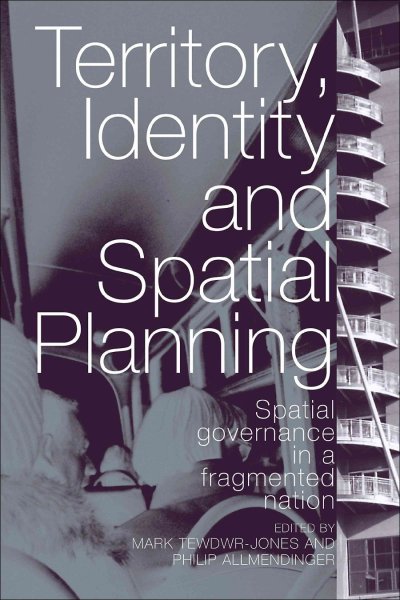 Territory, identity and spatial planning : spatial governance in a fragmented nation / edited by Mark Tewdwr-Jones and Philip Allmendinger.