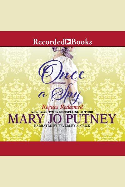 Once a spy [electronic resource] : Rogues redeemed series, book 4. Mary Jo Putney.