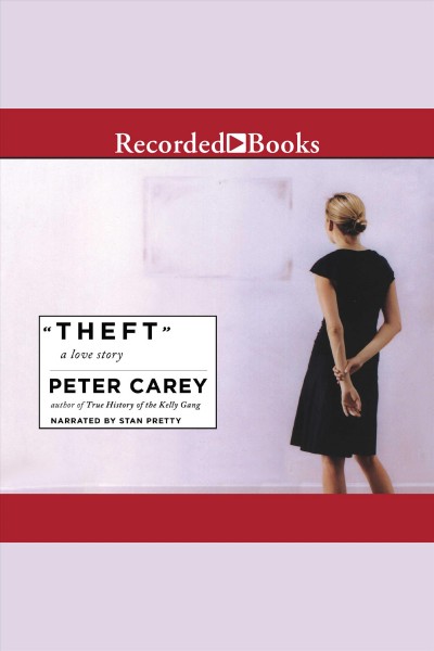 Theft [electronic resource] : A love story. Peter Carey.