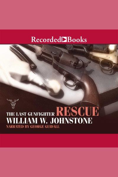 Rescue [electronic resource] : Last gunfighter series, book 7. William W Johnstone.