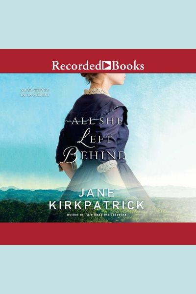 All she left behind [electronic resource]. Jane Kirkpatrick.