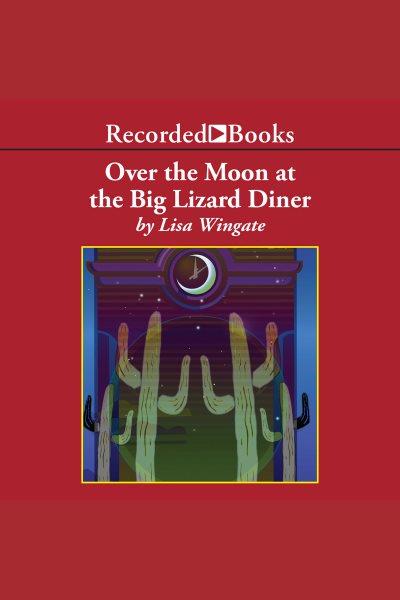 Over the moon at the big lizard diner [electronic resource] : Texas hill country series, book 3. Lisa Wingate.
