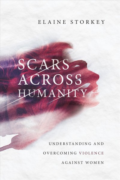 Scars across humanity : understanding and overcoming violence against women / Elaine Storkey.