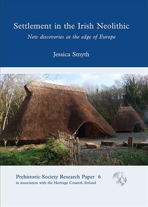 Settlement in the Irish neolithic : new discoveries at the edge of Europe / by Jessica Smyth.