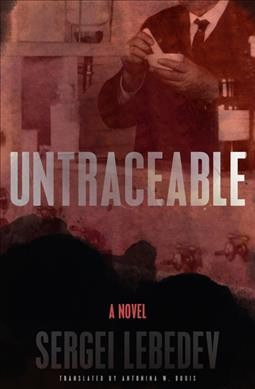 Untraceable : a novel / Sergei Lebedev ; translated from the Russian by Antonia W. Bouis.