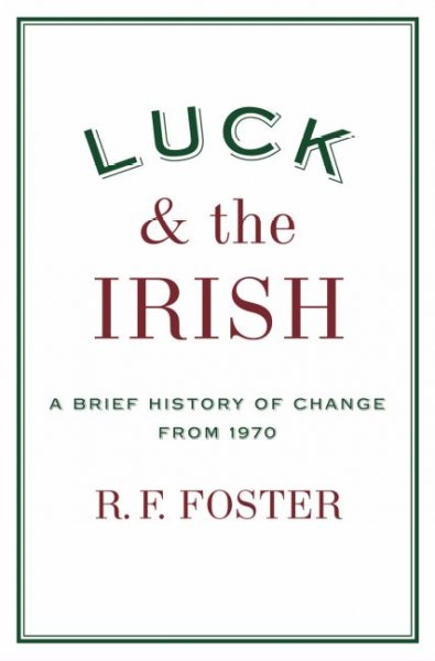 Luck and the Irish : a brief history of change from 1970 / R.F. Foster.
