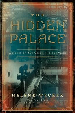The hidden palace : a novel of the golem and the jinni / Helene Wecker.