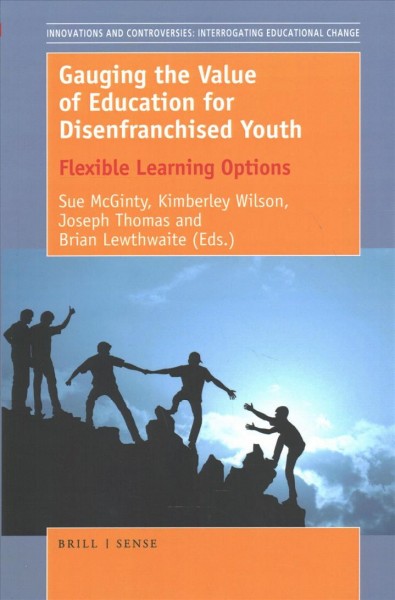 Gauging the value of education for disenfranchised youth : flexible learning options / edited by Sue McGinty, Kimberley Wilson, Joseph Thomas, and Brian Lewthwaite.