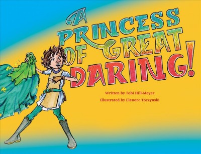 A princess of great daring / written by Tobi Hill-Meyer ; illustrated by Elenore Toczynski.