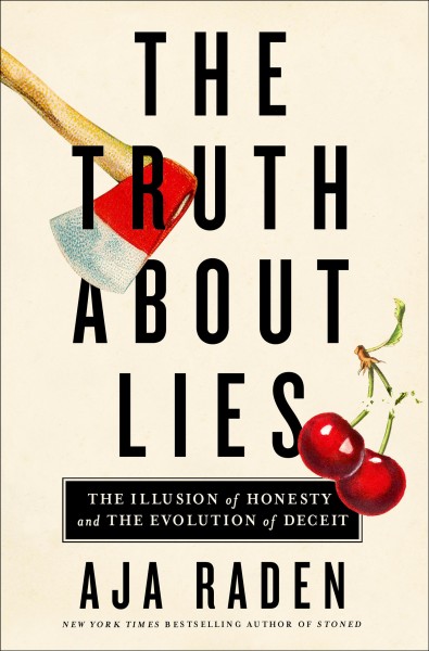The truth about lies : the illusion of honesty and the evolution of deceit / Aja Raden.