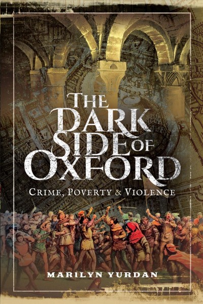 The dark side of Oxford : crime, poverty and violence / Marilyn Yurdan.