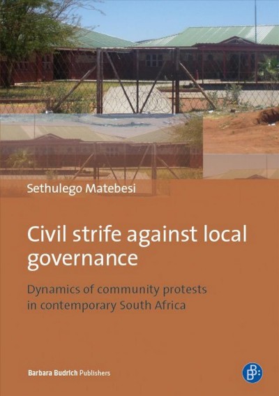 Civil strife against local governance : Dynamics of community protests in contemporary South Africa.