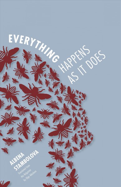 Everything happens as it does / by Albena Stambolova ; translated from the Bulgarian by Olga Nikolova.