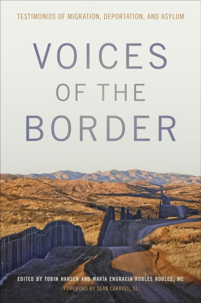 Voices of the border : testimonios of migration, deportation, and asylum / Tobin Hansen and Engracia Robles Robles, editors ; translated by David Hill and Sathya Honey.