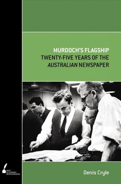 Murdoch's flagship : the first twenty-five years of the Australian newspaper / Denis Cryle ; with assistance from Christina Hunt.