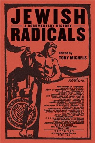 Jewish radicals : a documentary history / edited by Tony Michels.