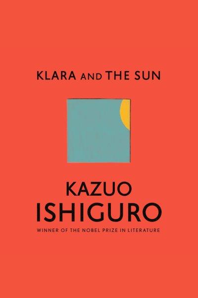 Klara and the sun [electronic resource]. Kazuo Ishiguro.