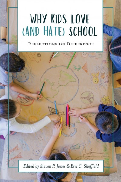 Why kids love (and hate) school : reflections on difference / edited by Steven P. Jones and Eric C. Sheffield.