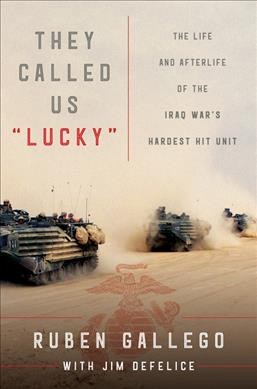 They called us "lucky" : the life and afterlife of the Iraq War's hardest hit unit / Ruben Gallego with Jim DeFelice.