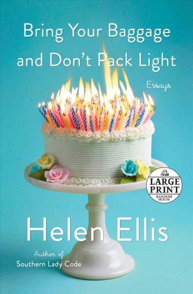 Bring your baggage and don't pack light : essays / Helen Ellis.