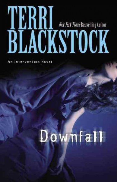 Downfall : an intervention novel / Terri Blackstock.
